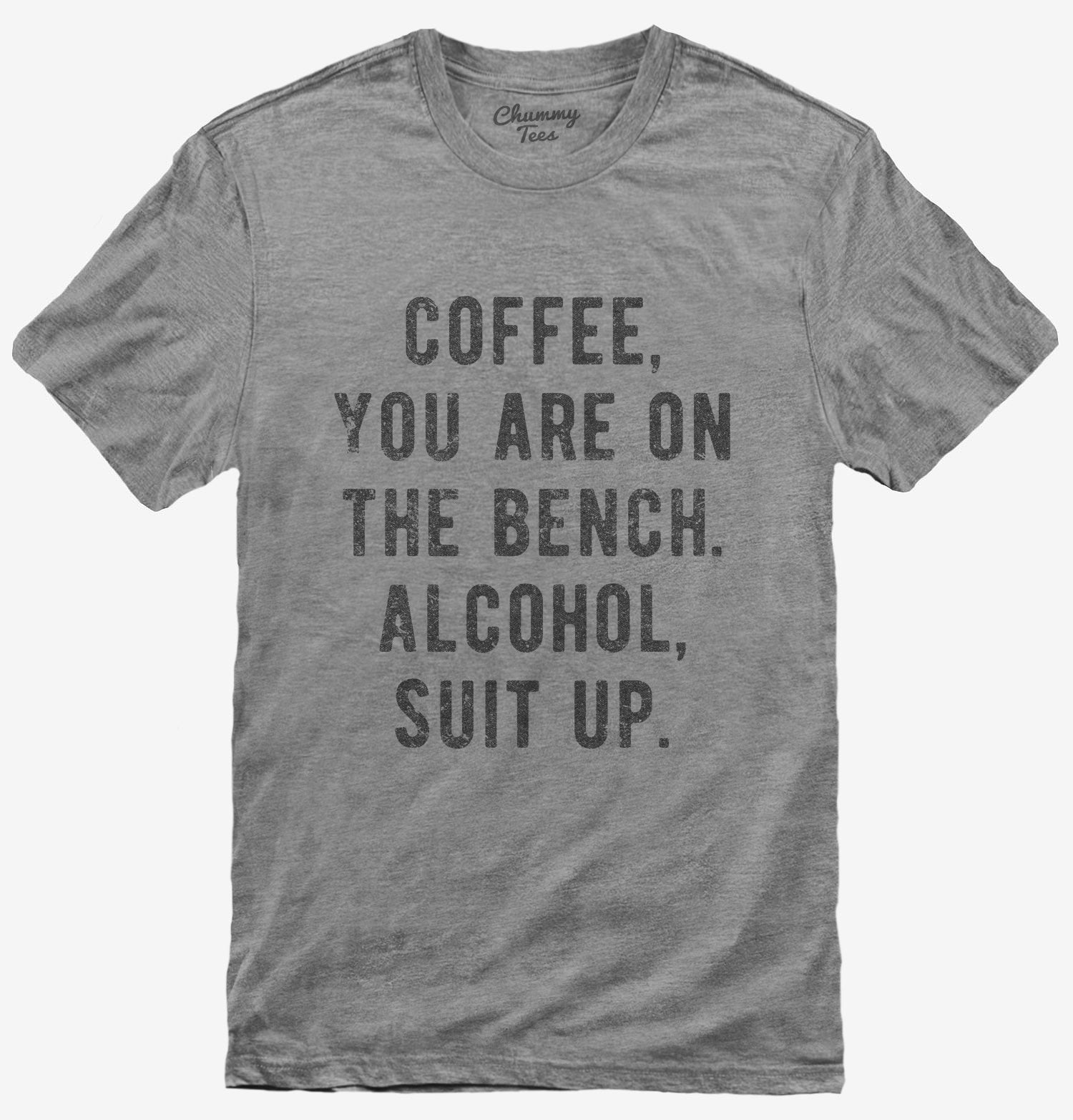 find-something-new-to-wear-coffee-you-are-on-the-bench-alcohol-suit-up-t-shirt-for-cheap_0.jpg